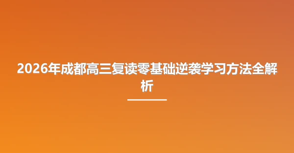 2026年成都高三复读零基础逆袭学习方法全解析