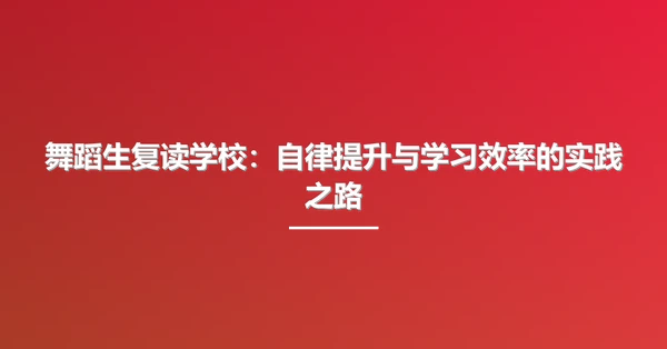 舞蹈生复读学校：自律提升与学习效率的实践之路