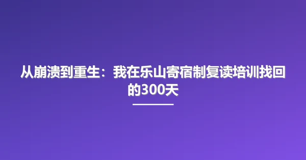 从崩溃到重生：我在乐山寄宿制复读培训找回的300天