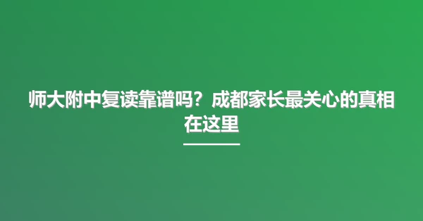 师大附中复读靠谱吗？成都家长最关心的真相在这里