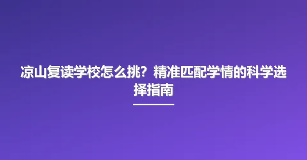 凉山复读学校怎么挑？精准匹配学情的科学选择指南