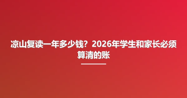 凉山复读一年多少钱？2026年学生和家长必须算清的账