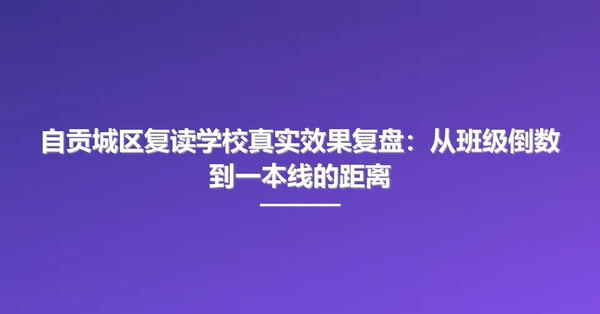 自贡城区复读学校真实效果复盘：从班级倒数到一本线的距离