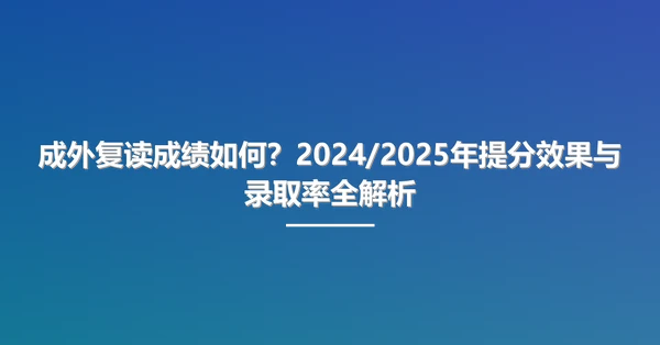 成外复读成绩如何?2024/2025年提分效果与录取率全解析