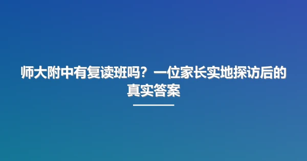 师大附中有复读班吗?一位家长实地探访后的真实答案