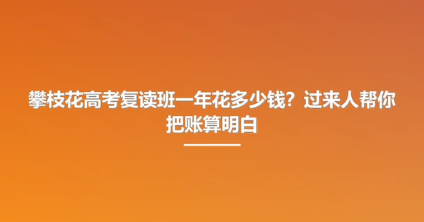 攀枝花高考复读班一年花多少钱?过来人帮你把账算明白