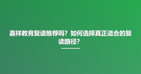 嘉祥教育复读推荐吗?如何选择真正适合的复读路径?