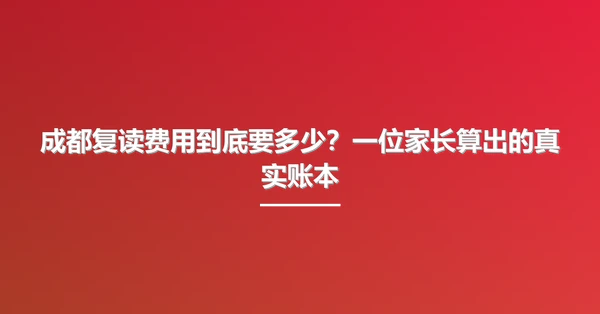 成都复读费用到底要多少?一位家长算出的真实账本