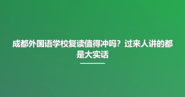 成都外国语学校复读值得冲吗?过来人讲的都是大实话
