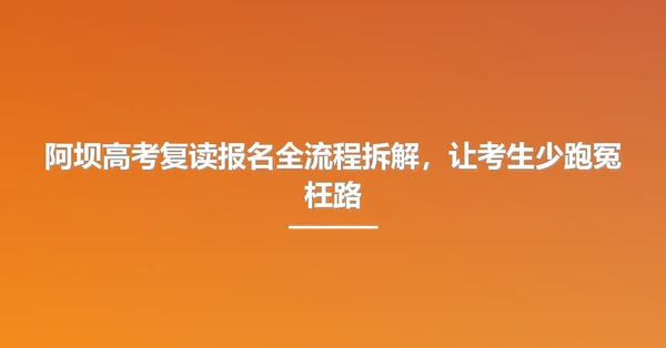 阿坝高考复读报名全流程拆解,让考生少跑冤枉路