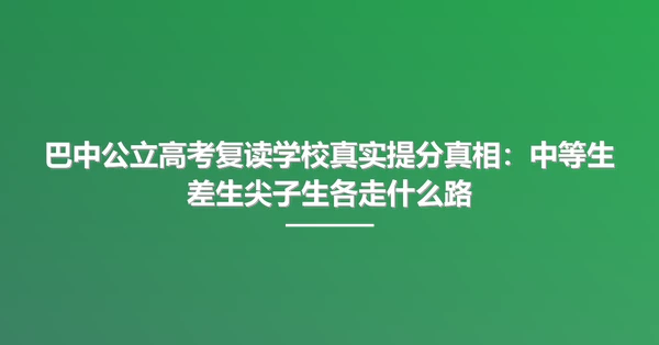 巴中公立高考复读学校真实提分真相:中等生差生尖子生各走什么路