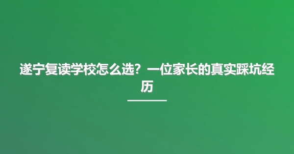遂宁复读学校怎么选?一位家长的真实踩坑经历