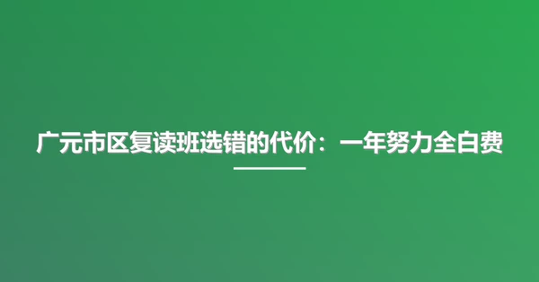 广元市区复读班选错的代价:一年努力全白费