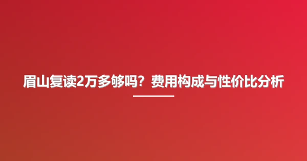 眉山复读2万多够吗?费用构成与性价比分析
