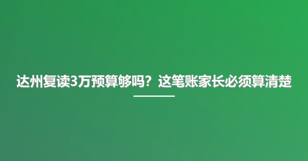 达州复读3万预算够吗？这笔账家长必须算清楚