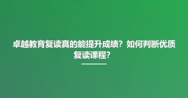 卓越教育复读真的能提升成绩?如何判断优质复读课程?