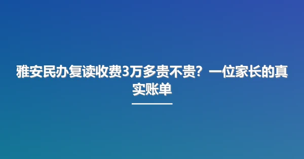 雅安民办复读收费3万多贵不贵？一位家长的真实账单