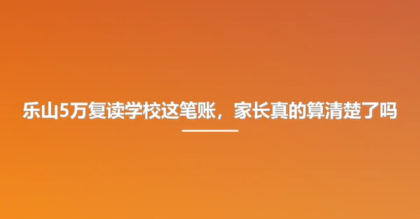 乐山5万复读学校这笔账，家长真的算清楚了吗