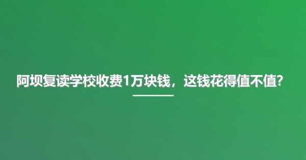 阿坝复读学校收费1万块钱,这钱花得值不值?