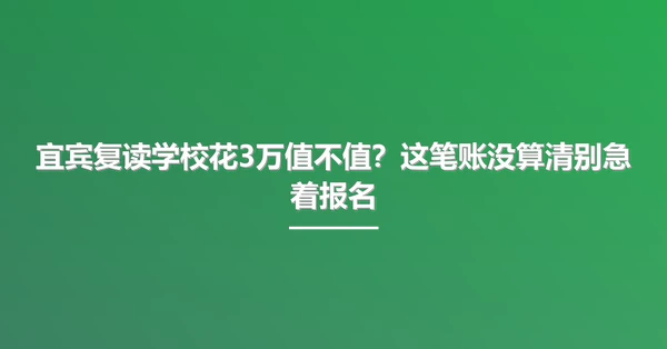 宜宾复读学校花3万值不值?这笔账没算清别急着报名