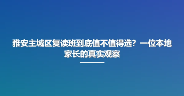 雅安主城区复读班到底值不值得选?一位本地家长的真实观察