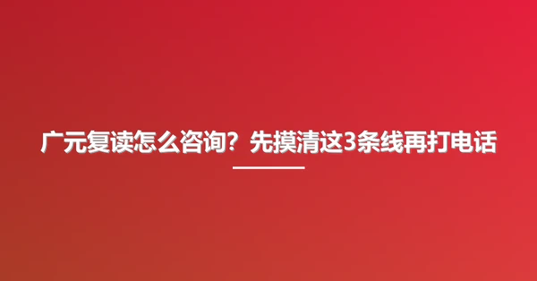 广元复读怎么咨询?先摸清这3条线再打电话