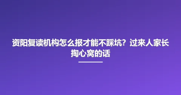 资阳复读机构怎么报才能不踩坑?过来人家长掏心窝的话