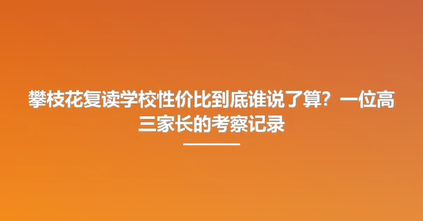 攀枝花复读学校性价比到底谁说了算?一位高三家长的考察记录