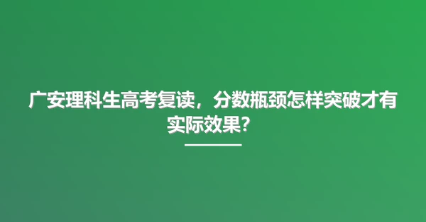广安理科生高考复读，分数瓶颈怎样突破才有实际效果？