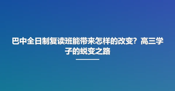 巴中全日制复读班能带来怎样的改变？高三学子的蜕变之路