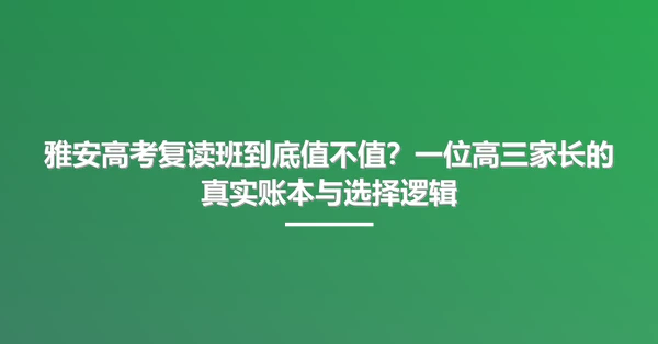 雅安高考复读班到底值不值?一位高三家长的真实账本与选择逻辑