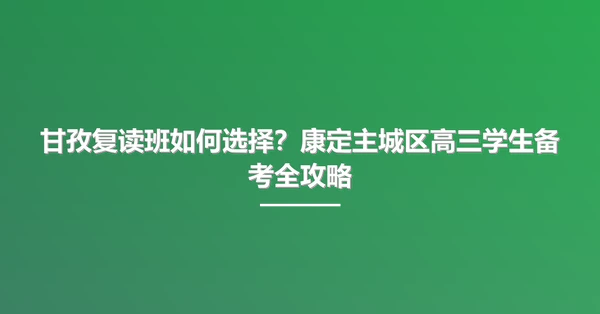 甘孜复读班如何选择?康定主城区高三学生备考全攻略