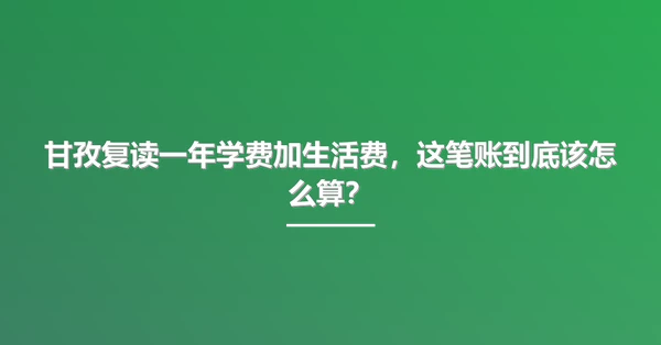 甘孜复读一年学费加生活费，这笔账到底该怎么算？