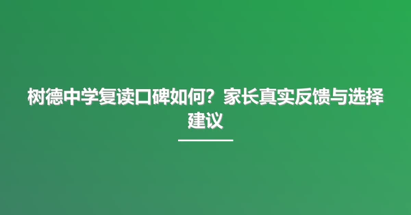 树德中学复读口碑如何?家长真实反馈与选择建议