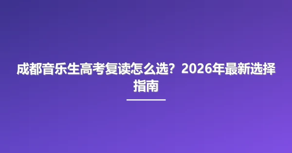 成都音乐生高考复读怎么选？2026年最新选择指南