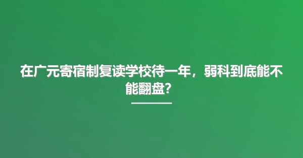 在广元寄宿制复读学校待一年,弱科到底能不能翻盘?