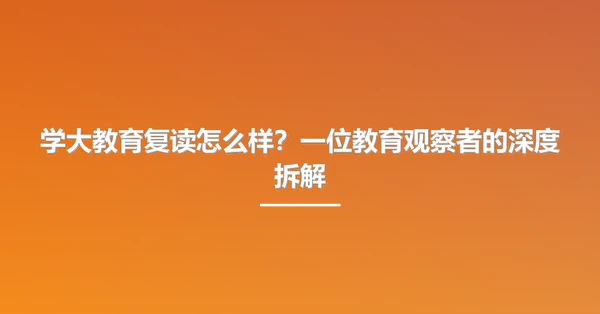学大教育复读怎么样?一位教育观察者的深度拆解