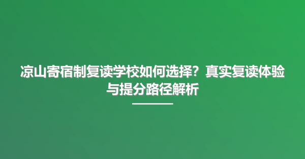 凉山寄宿制复读学校如何选择?真实复读体验与提分路径解析