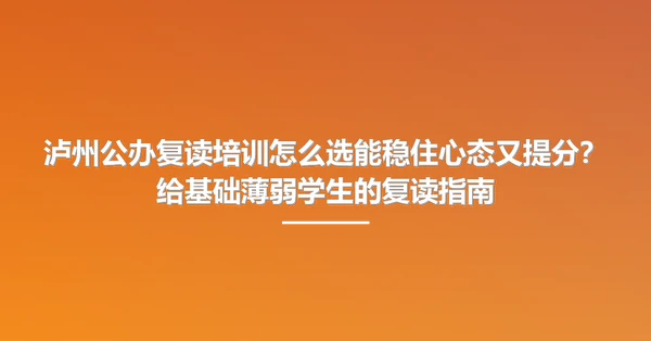 泸州公办复读培训怎么选能稳住心态又提分?给基础薄弱学生的复读指南