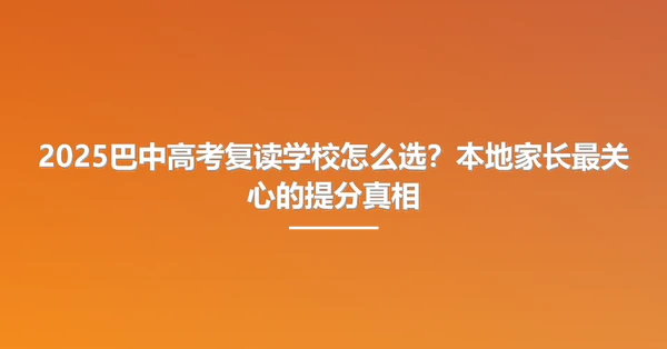 2025巴中高考复读学校怎么选？本地家长最关心的提分真相
