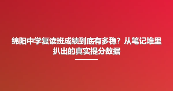 绵阳中学复读班成绩到底有多稳?从笔记堆里扒出的真实提分数据