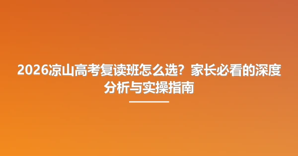 2026凉山高考复读班怎么选?家长必看的深度分析与实操指南