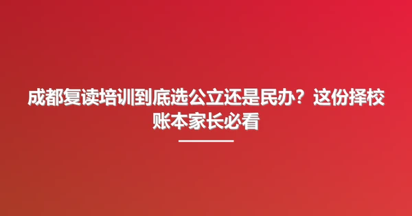 成都复读培训到底选公立还是民办？这份择校账本家长必看