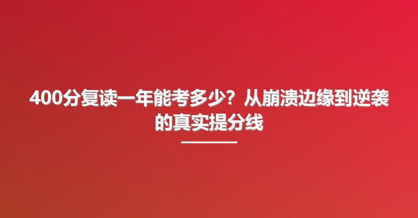 400分复读一年能考多少?从崩溃边缘到逆袭的真实提分线