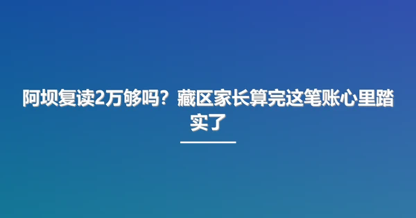 阿坝复读2万够吗?藏区家长算完这笔账心里踏实了