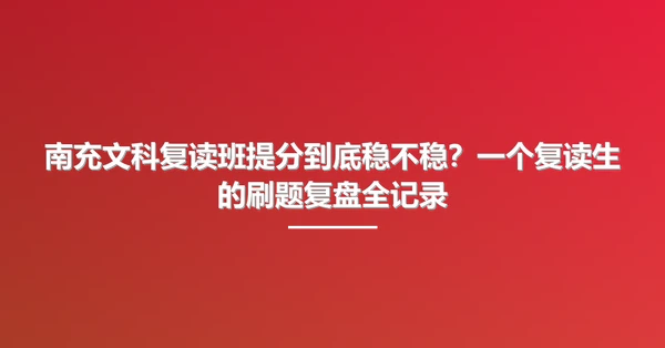 南充文科复读班提分到底稳不稳?一个复读生的刷题复盘全记录