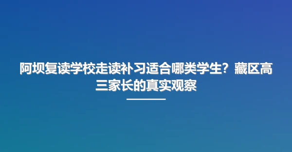 阿坝复读学校走读补习适合哪类学生?藏区高三家长的真实观察