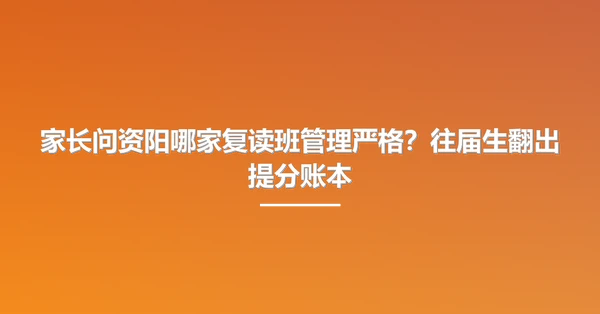 家长问资阳哪家复读班管理严格？往届生翻出提分账本