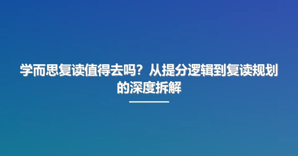 学而思复读值得去吗？从提分逻辑到复读规划的深度拆解