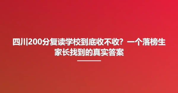 四川200分复读学校到底收不收?一个落榜生家长找到的真实答案